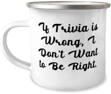 Parlak Trivia Hediyeleri, Eğer Trivia Yanlışsa, Haklı olmak istemiyorum, Trivia için Tatil 12oz Kamp Kupası